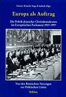 Europa als Auftrag. Die Politik deutscher Christdemokraten im Europäischen Parlament 1957-1997. Von den römischen Verträgen zur politischen Union