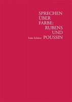 Sprechen über Farbe Rubens und Poussin Bildfarbe und Methoden der Farbforschung im 17. Jahrhundert und heute
