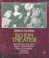 So ein Theater. Geschichten aus dem Grazer Theaterleben. Oper - Schauspiel - Kabarett und Funk