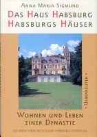 Das Haus Habsburg. Habsburgs Häuser. Wohnen und Leben einer Dynastie