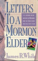 Letters to a Mormon Elder Challenging Eye-Opening Information for Mormons and the Christians...