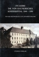 150 Jahre Doktor von Haunersches Kinderspital 1846-1996 Von der Mietwohnung zur Universitätsklinik